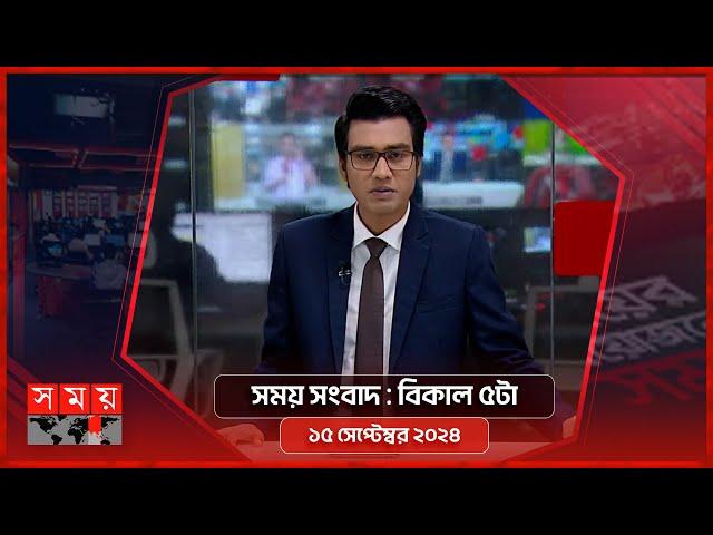 সময় সংবাদ | বিকাল ৫টা | ১৫ সেপ্টেম্বর ২০২৪ | Somoy TV Bulletin 5pm | Latest Bangladeshi News