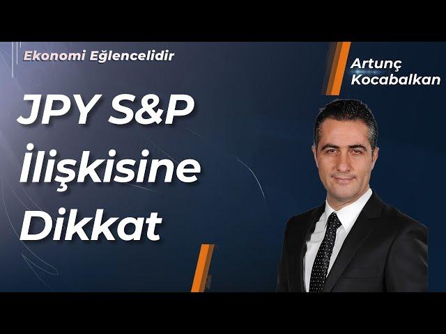 JPY, S&P İlişkisine Dikkat | Dr. Artunç Kocabalkan, Berna Süslü