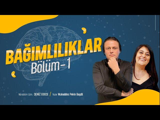 BAĞIMLILIKLAR - Bölüm 1 - Nörobilim Uzm. Deniz Egece / M. Pekin Başdil