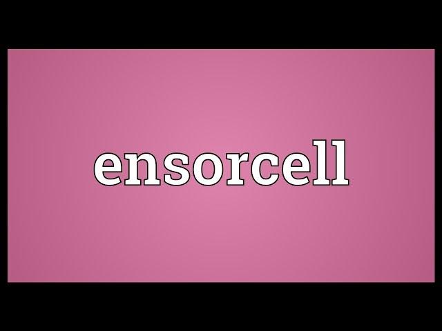 Ensorcell Meaning