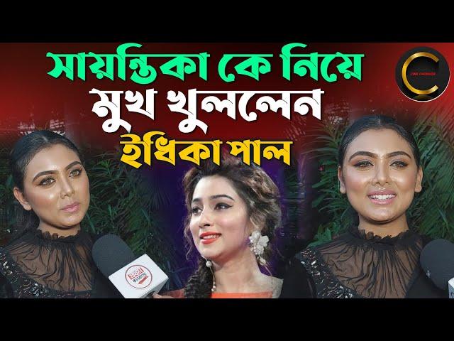 সায়ন্তিকা কে নিয়ে মুখ খুললেন - ইধিকা পাল || Idhika Paul Exclusive Interview || Sayantika Banerjee