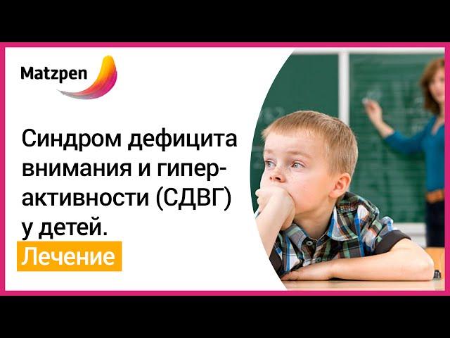 ► Гиперактивные дети, СДВГ! Лечение гиперактивного ребенка || Matzpen Clinic