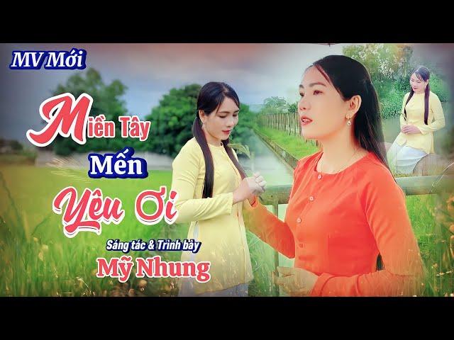 MV Mới | MIỀN TÂY MẾN YÊU ƠI | ST & TB: Mỹ Nhung | Nhạc Dân Ca Hay Nhất Càng Nghe Càng Mê