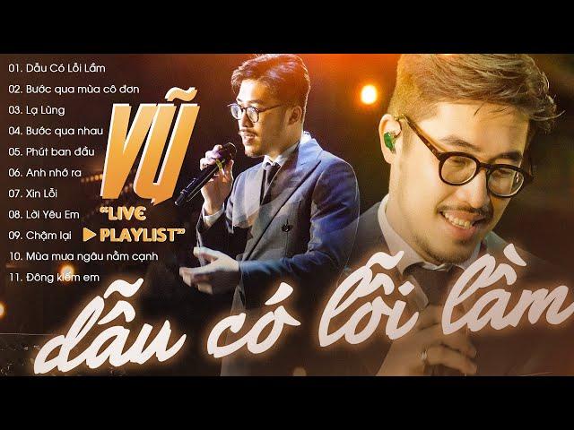 VŨ Playlist Tuyển Chọn - 11 Ca Khúc Live Cực Hay "Dẫu Có Lỗi Lầm, Bước Qua Mùa Cô Đơn, Lạ Lùng"