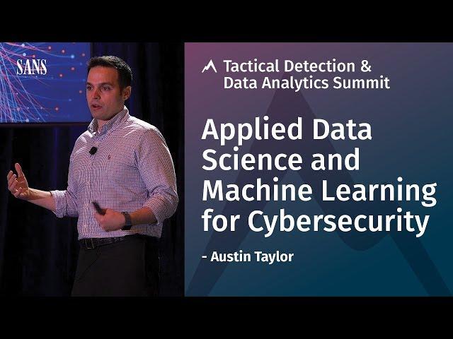 Applied Data Science and Machine Learning for Cybersecurity - SANS Tactical Detection Summit 2018