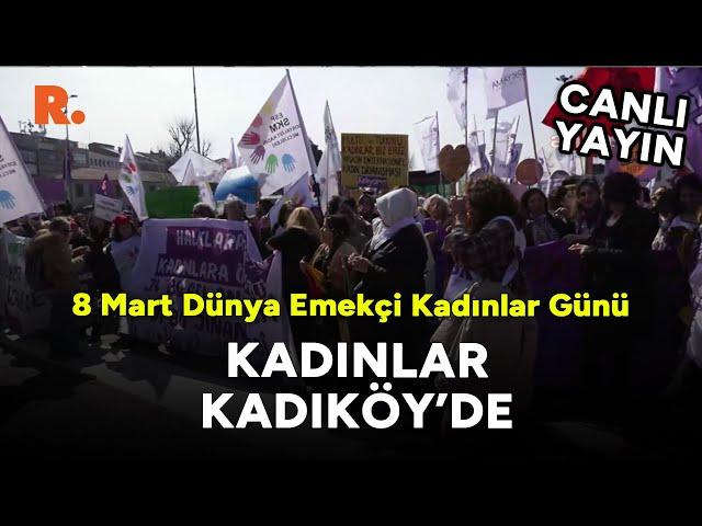 8 Mart Dünya Emekçi Kadınlar Günü'nde kadınlar Kadıköy'de #CANLI