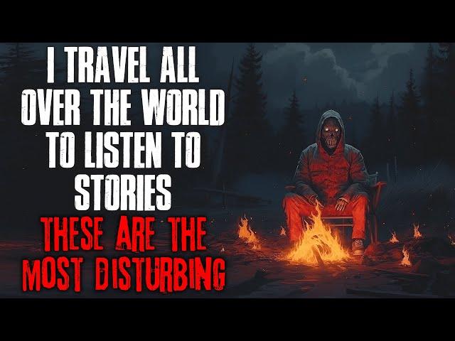 "I Travel All Over The World To Listen To Stories, These Are The Most Disturbing" Creepypasta