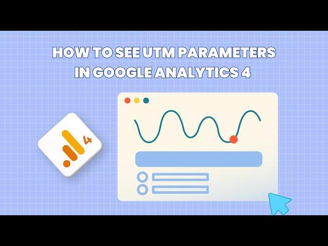 How to See UTM Parameters in Google Analytics 4