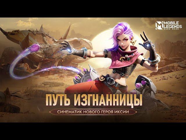 ПУТЬ ИЗГНАННИЦЫ | ИКСИЯ | СИНЕМАТИК НОВОГО ГЕРОЯ ИКСИЯ | Mobile Legends: Bang Bang