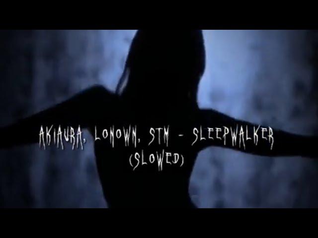 AKIAURA, LONOWN. STM-SLEEPWALKER (SLOWED)+[tiktok audio]