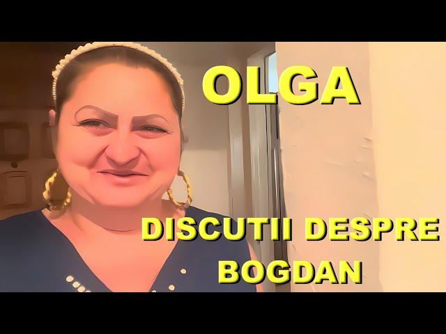 OLGA DE LA STREHAIA DISCUTII DESPRE BOGDAN