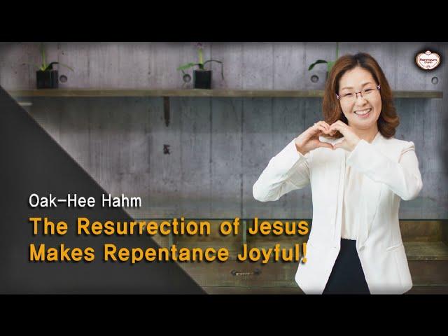 The Resurrection of Jesus Makes Repentance Joyful! : Oak-Hee Hahm, Hanmaum Church