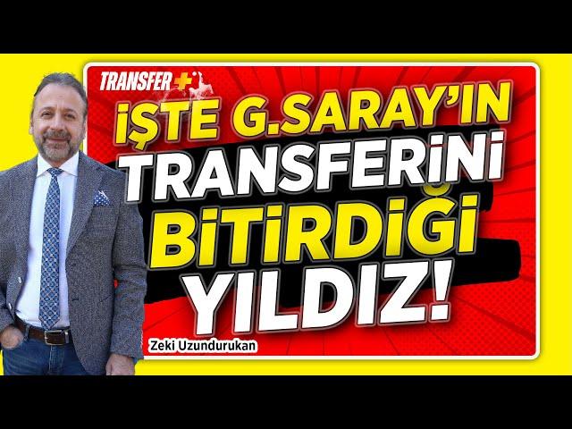 İŞTE GALATASARAY'IN TRANSFERİNİ BİTİRDİĞİ YILDIZ! / ZEKİ UZUNDURUKAN