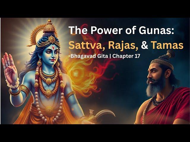 The Power of Gunas: Sattva, Rajas & Tamas | Bhagavad Gita | Chapter 17