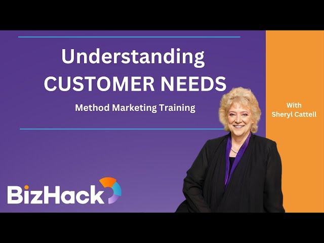  Understanding CUSTOMER NEEDS |  Method Marketing Training with Sheryl Cattell - BizHack Academy