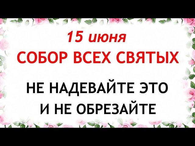 15 июня Собор Всех Святых. День Никифора. Что нельзя делать 15 июня. Народные Традиции и приметы.