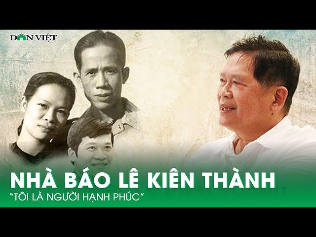 Độc Quyền: Nhà Báo Lê Kiên Thành: “Tôi Là Người Hạnh Phúc” | Báo Dân Việt