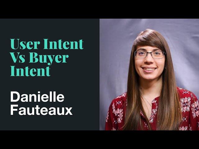 User Intent vs Buyer Intent - Danielle Fauteaux