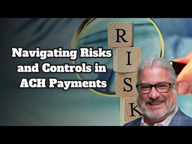 Navigating Risks and Controls in ACH Payments