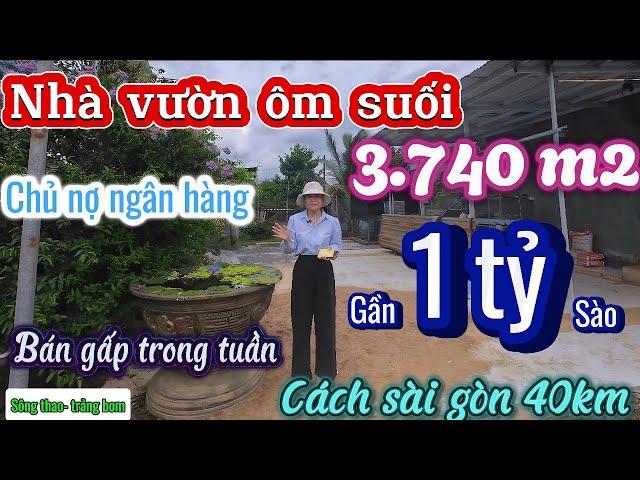 Nhà đất đồng nai,chủ nợ ngân hàng bán gấp trong tuần nhà vườn 3,740m2 ôm suối siêu đẹp