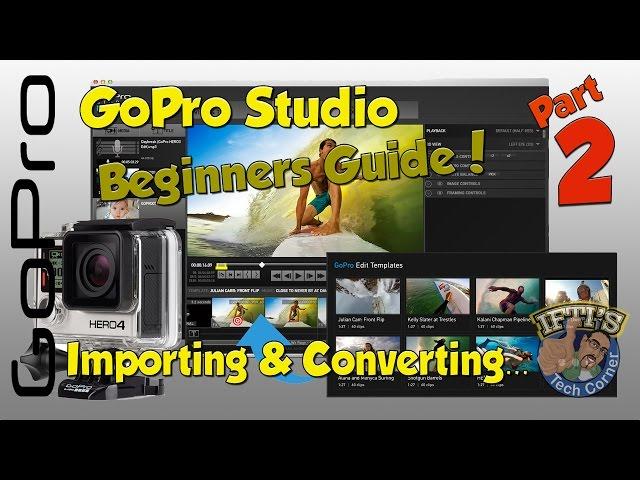 PART 2 - GoPro Studio Beginners Guide - Importing & Converting Video
