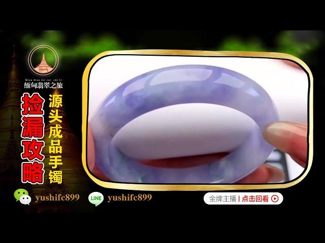 翡翠手鐲直播：緬甸源頭淘美鐲，收藏級玉石手鐲低價撿漏丨（5月28日）礦區一手貨源，基地認證，主播帶您緬甸現場淘寶撿大漏！微信/Line：yushifc899