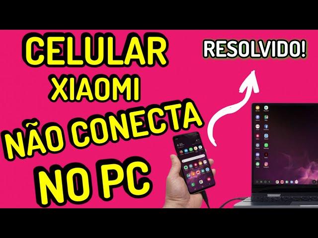 CELULAR  XIAOMI NÃO CONECTA NO PC | RESOLVIDO 2023