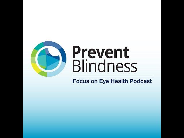 The Prevent Blindness Focus on Eye Health Podcast Inaugural Episode