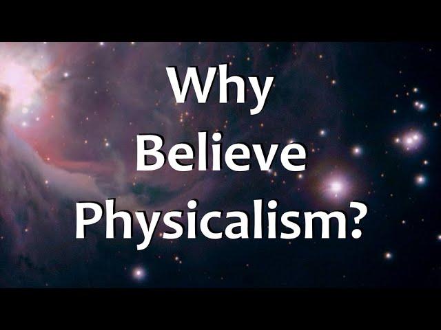 Why Believe Physicalism?