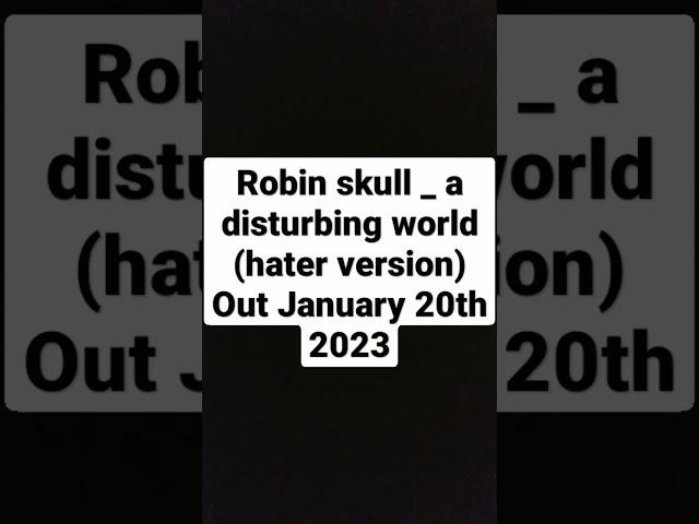 @robinskull  _ a disturbing world (haters version) out January 20th, 2023