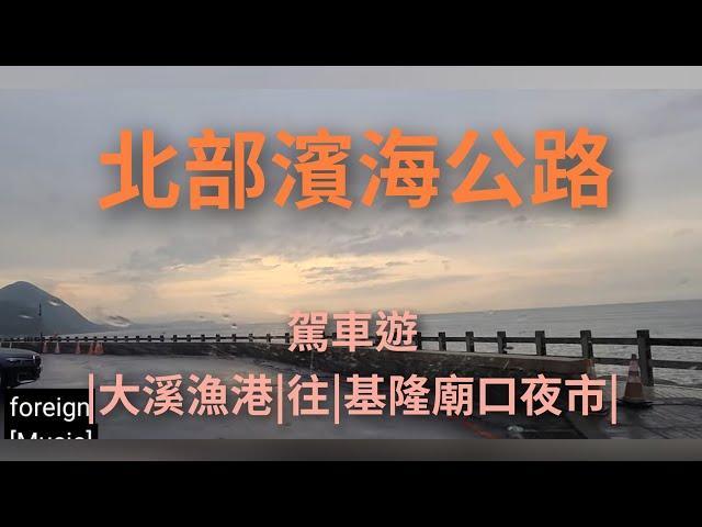 4K |北部濱海公路|宜蘭大溪漁港|往|基隆廟口夜市|