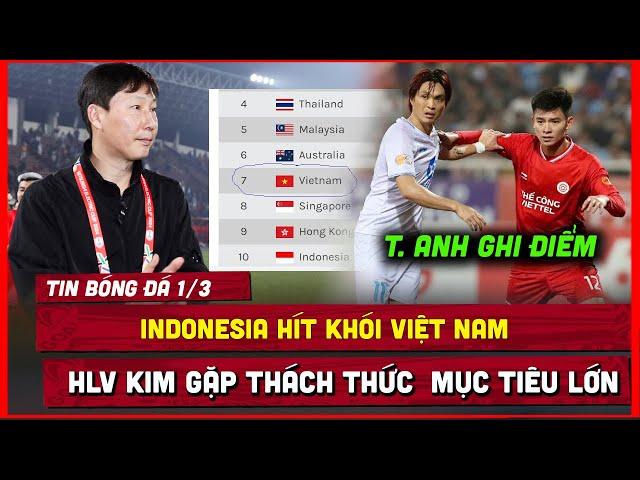  TIN BÓNG ĐÁ 1/3 | VIỆT NAM CHO INDONESIA HÍT KHÓI, TUẤN ANH GHI ĐIỂM, HLV KIM GẶP RỦI RO