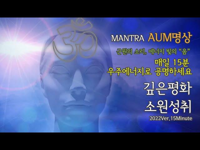 아침15분 "만트라 옴명상"  Mantra AUM Meditation 소원을 담으세요 | 존재의 근원, 우주 전체에 울려 퍼지는 "옴"진동으로 마음을 공명 시키세요 | 마음 평화