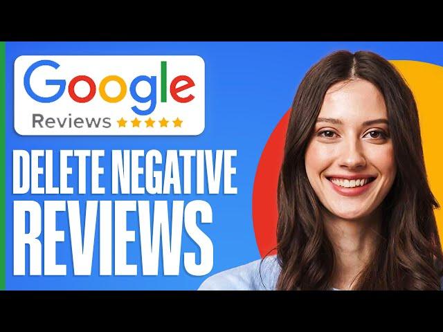 How To Delete Negative Google Reviews 2025 (Step-By-Step)