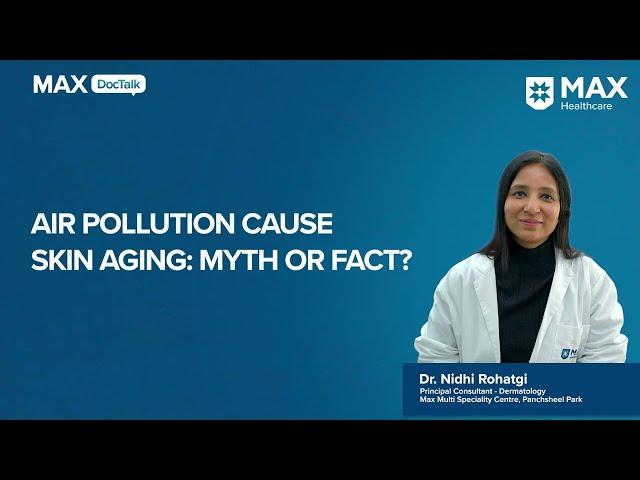 Does Air Pollution Accelerate Skin Aging? Myth or Reality? |Dr. Nidhi Rohatgi| Max, Panchsheel Park