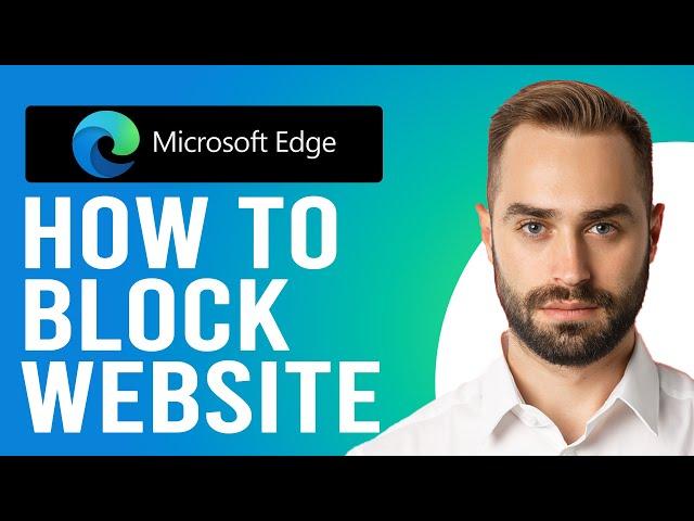 How to Block Websites on Microsoft Edge (A Complete Guide)