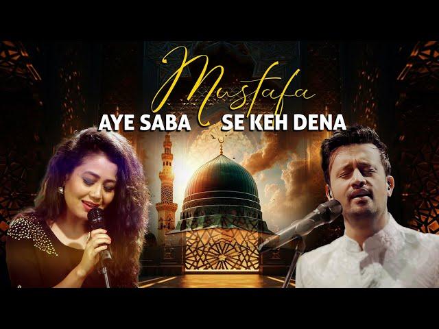 Aye Saba Mustafa Se Keh Dena | Atif Aslam | Neha Kakkar | Naat - Urdu Lyrics