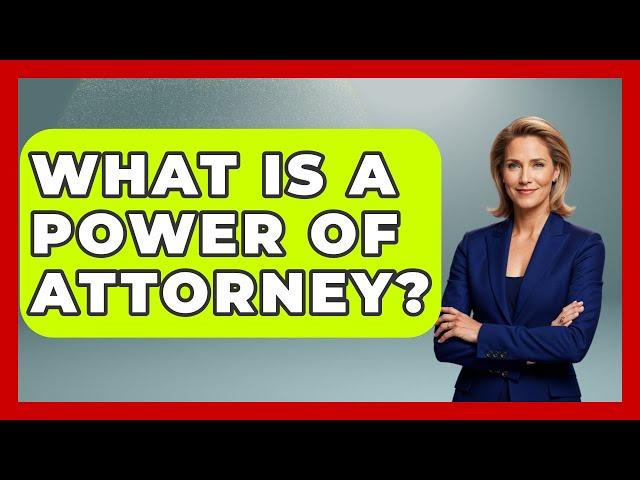 What Is A Power Of Attorney? - Get Divorce Answers