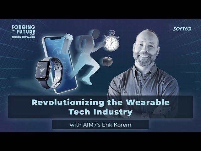 Revolutionizing the Wearable Tech Industry with AIM7’s Erik Korem