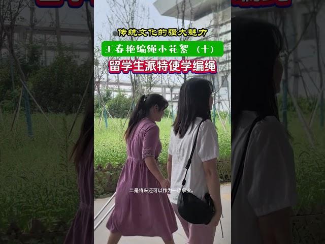 传统文化的强大魅力：王春艳编绳小花絮（十）留学生派“特使”学编绳 #手工编绳