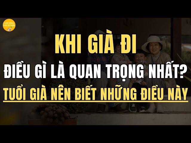 Khi Về Già, ĐIỀU GÌ LÀ QUAN TRỌNG NHẤT, Người cao tuổi cần biết【Cuộc Sống Tuổi Về Chiều】
