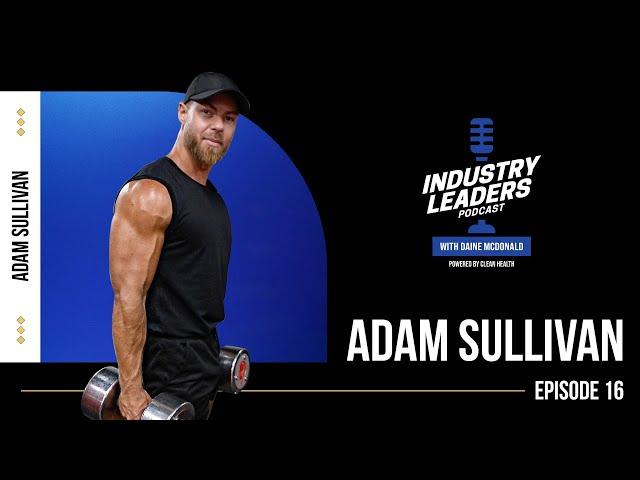 Grit to Greatness: Adam Sullivan’s Fitness Empire Journey