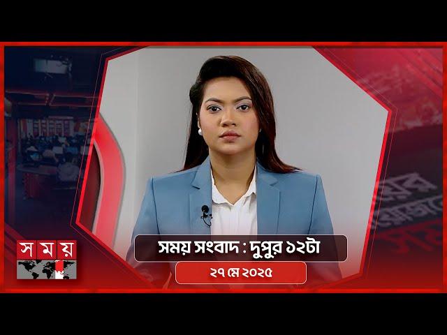 সময় সংবাদ | দুপুর ১২টা | ২৭ মে ২০২৫ | Somoy TV Bulletin 12pm | Latest Bangladeshi News