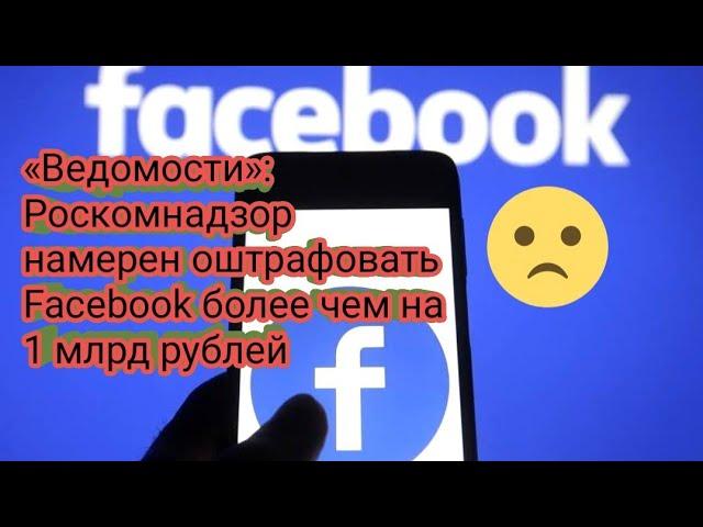 «Ведомости»: Роскомнадзор намерен оштрафовать Facebook более чем на 1 млрд рублей,