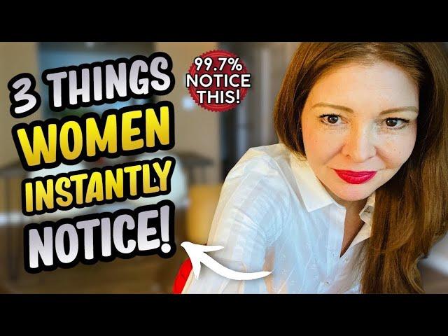 3 Things 99.7% of ALL Women INSTANTLY NOTICE About YOU That Turns Her ON & One That Doesn't!