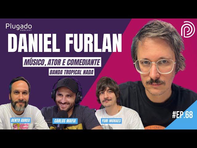 DANIEL FURLAN - CHOQUE DE CULTURA E BANDA TROPICAL NADA - Plugado Podcast #68