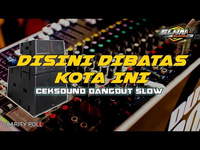 DIBATAS KOTA INI - CEKSOUND DANGDUT SLOW CLARITY DAN JERNIH