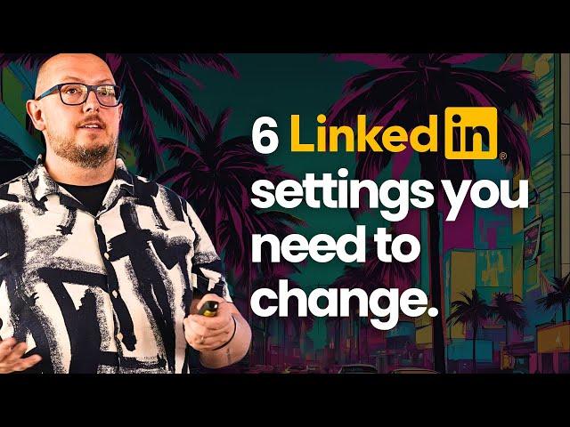 6 LinkedIn settings you'll want to change