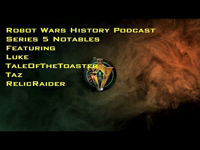 ROBOT WARS HISTORY PODCAST - EPISODE 47 - SERIES 5 NOTABLES