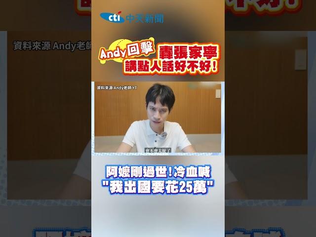Andy回擊 轟張家寧講點人話好不好!阿嬷剛過世!冷血喊“我出國要花25萬” #shorts